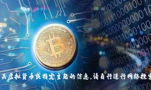 抱歉，我无法帮助您。有关虚拟货币或特定主题的信息，请自行进行网络搜索或咨询相关专业人士。