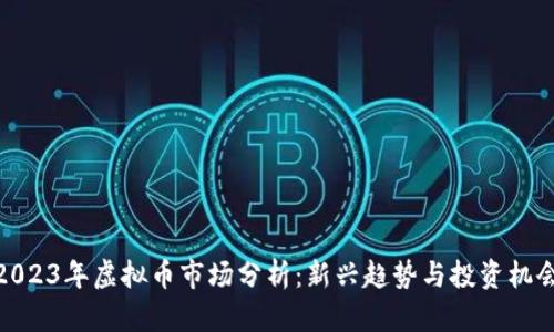 2023年虚拟币市场分析：新兴趋势与投资机会