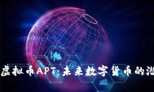 详细解析虚拟币APT：未来数字货币的潜力与应用