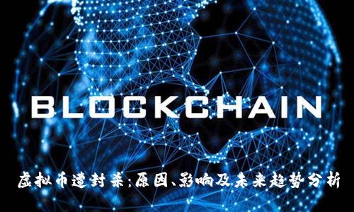 虚拟币遭封杀：原因、影响及未来趋势分析