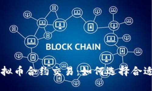 深度解析虚拟币合约交易：如何选择合适的合约平台