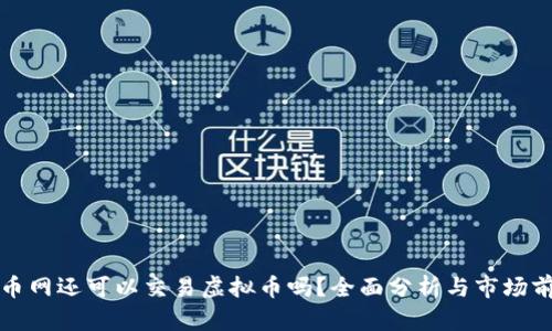 火币网还可以交易虚拟币吗？全面分析与市场前景