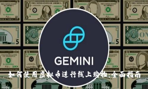 如何使用虚拟币进行线上购物：全面指南