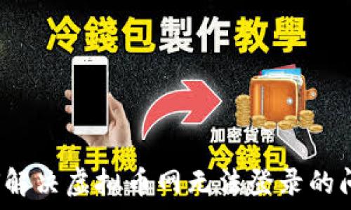   
如何解决虚拟币网无法登录的问题？