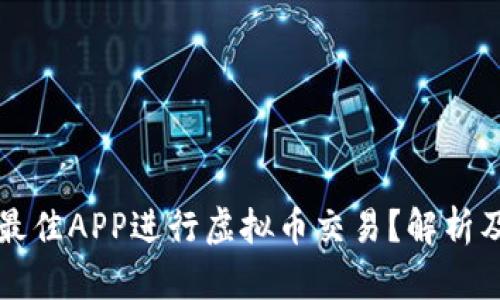 如何选择最佳APP进行虚拟币交易？解析及实用指南