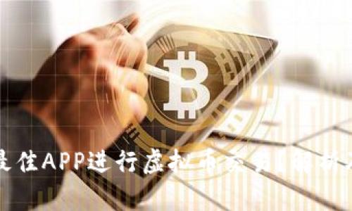 如何选择最佳APP进行虚拟币交易？解析及实用指南
