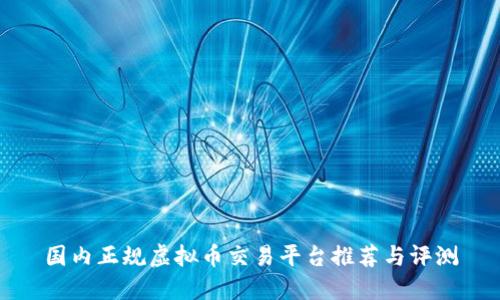国内正规虚拟币交易平台推荐与评测