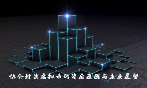 协会封杀虚拟币的背后原因与未来展望