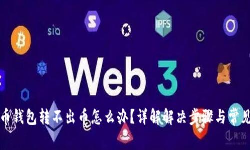 虚拟币钱包转不出币怎么办？详解解决步骤与常见问题
