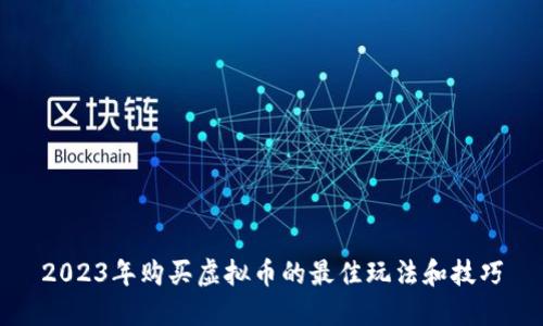 2023年购买虚拟币的最佳玩法和技巧