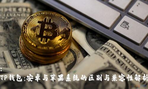 :  
TP钱包：安卓与苹果系统的区别与兼容性解析