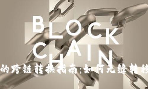 优质

TP钱包中的跨链转换指南：如何无缝转移加密资产