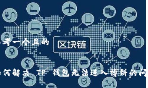 思考一个且的


如何解决 TP 钱包无法进入博饼的问题