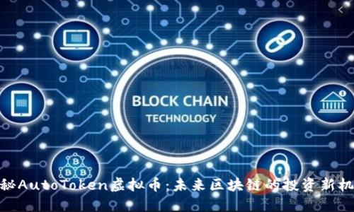 探秘AutoToken虚拟币：未来区块链的投资新机会