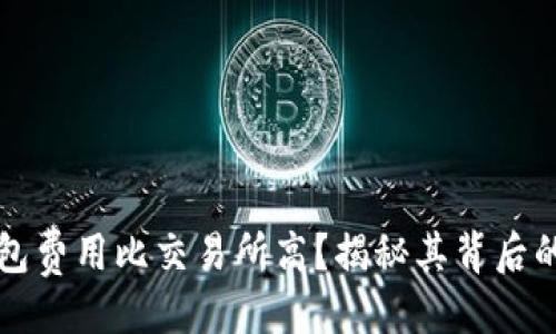 与关键词

为什么TP钱包费用比交易所高？揭秘其背后的原因及影响