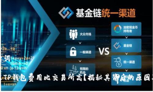 与关键词

为什么TP钱包费用比交易所高？揭秘其背后的原因及影响