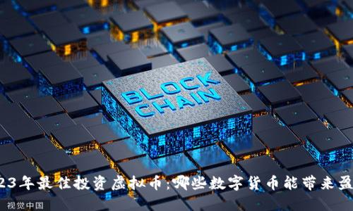 2023年最佳投资虚拟币：哪些数字货币能带来盈利？