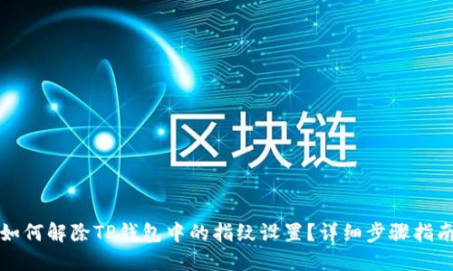 如何解除TP钱包中的指纹设置？详细步骤指南