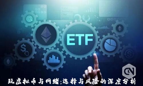 
玩虚拟币与网赌：选择与风险的深度分析