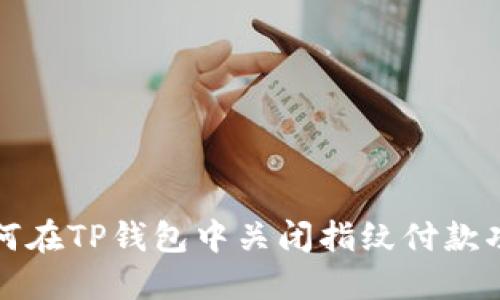 如何在TP钱包中关闭指纹付款功能