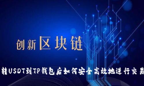 转USDT到TP钱包后如何安全高效地进行交易