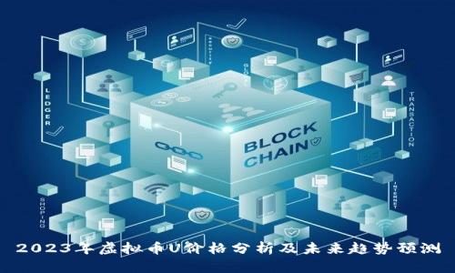 2023年虚拟币U价格分析及未来趋势预测