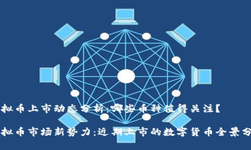 虚拟币上市动态分析：哪些币种值得关注？

虚拟币市场新势力：近期上市的数字货币全景分析