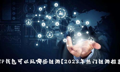 TP钱包可以玩哪些链游？2023年热门链游推荐