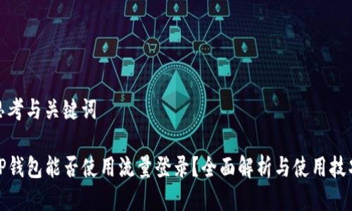 思考与关键词

TP钱包能否使用流量登录？全面解析与使用技巧