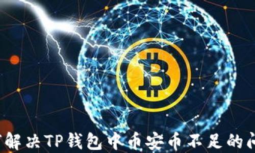
如何解决TP钱包中币安币不足的问题？