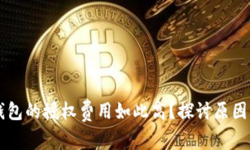 为什么TP钱包的授权费用如此高？探讨原因及解决方案