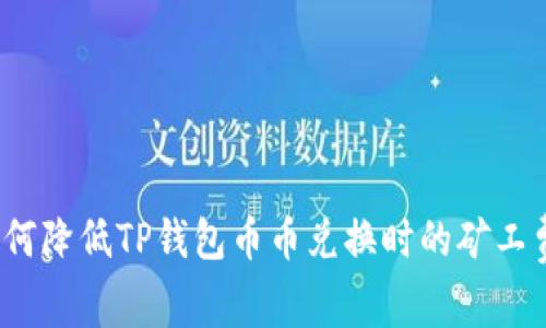 如何降低TP钱包币币兑换时的矿工费？
