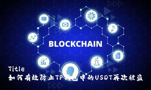 Title  
如何有效防止TP钱包中的USDT再次被盗