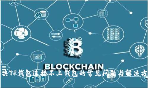 解决TP钱包连接不上钱包的常见问题与解决方案
