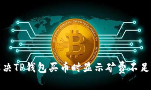 如何解决TP钱包买币时显示矿费不足的问题