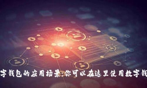 数字钱包的应用场景：你可以在这里使用数字钱包