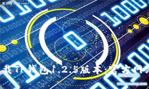  如何安全下载TP钱包1.2.5版本：官方网站与使用指南