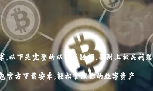 根据您的要求，以下是完整的以及关键词，并附上相关问题的详细介绍：

Token.im钱包官方下载安卓：轻松管理你的数字资产