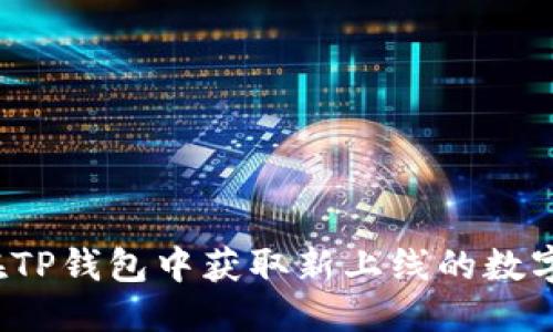 优质
如何在TP钱包中获取新上线的数字货币？