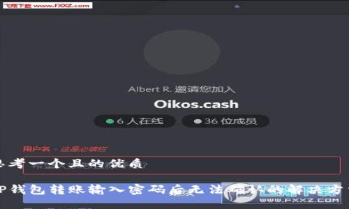 思考一个且的优质

TP钱包转账输入密码后无法确认的解决方法