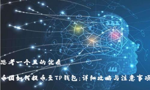 思考一个且的优质

币团如何提币至TP钱包：详细攻略与注意事项