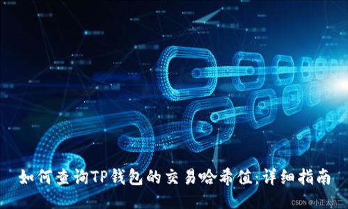 如何查询TP钱包的交易哈希值：详细指南