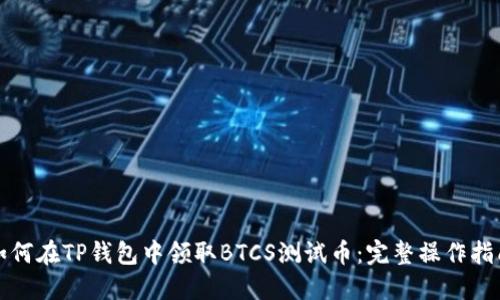 如何在TP钱包中领取BTCS测试币：完整操作指南