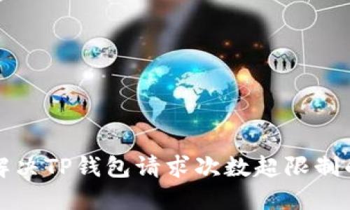 如何解决TP钱包请求次数超限制的问题