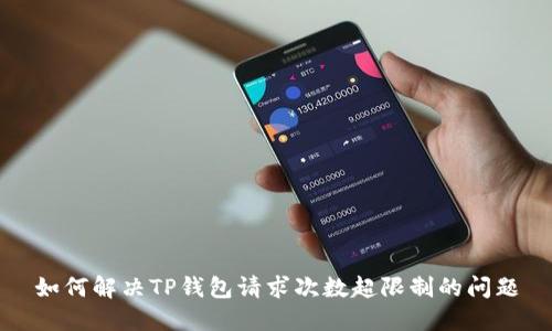 如何解决TP钱包请求次数超限制的问题