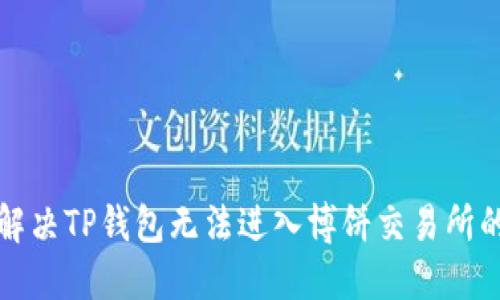 如何解决TP钱包无法进入博饼交易所的问题