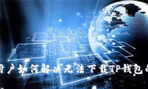 海外用户如何解决无法下载TP钱包的困扰