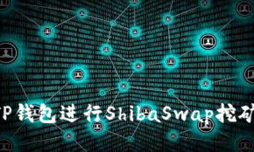 如何使用TP钱包进行ShibaSwap挖矿：全面指南