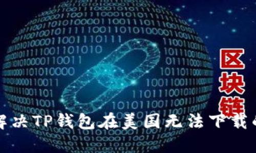 如何解决TP钱包在美国无法下载的问题