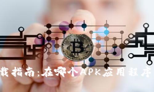 ### tp钱包下载指南：在哪个APK应用程序中获取最新版本？
